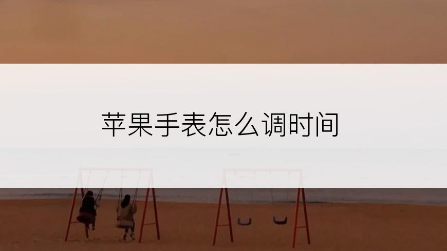 苹果手表怎么调时间