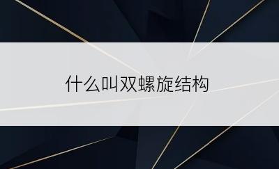 什么叫双螺旋结构