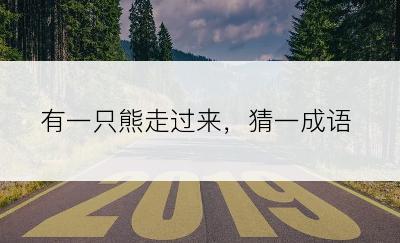 有一只熊走过来，猜一成语
