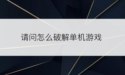 请问怎么破解单机游戏