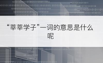 “莘莘学子”一词的意思是什么呢