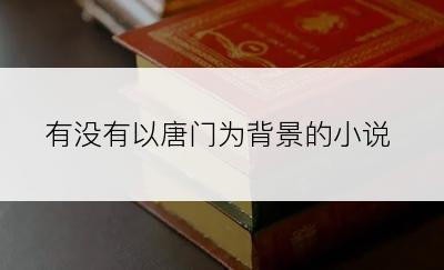有没有以唐门为背景的小说