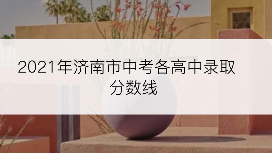 2021年济南市中考各高中录取分数线