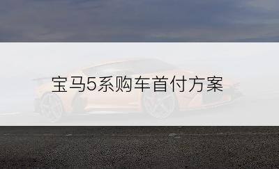 宝马5系购车首付方案