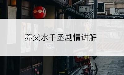 养父水千丞剧情讲解