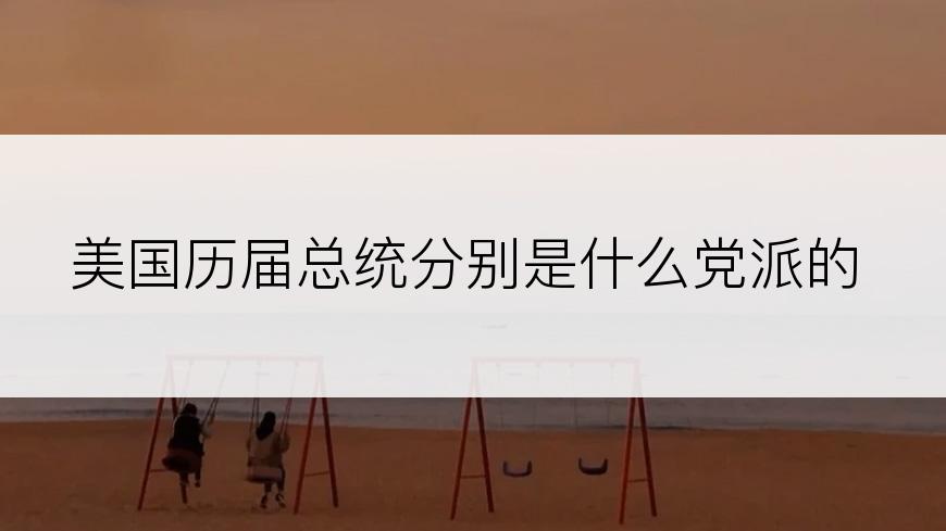 美国历届总统分别是什么党派的