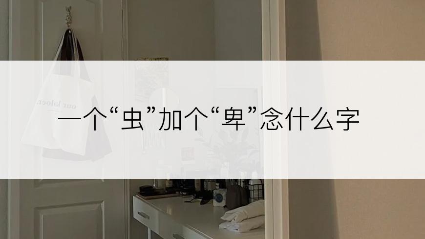 一个“虫”加个“卑”念什么字