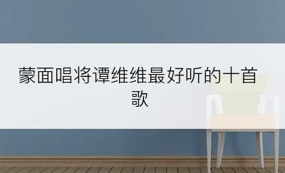 蒙面唱将谭维维最好听的十首歌
