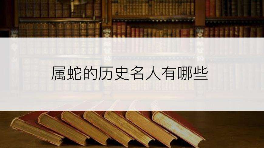 属蛇的历史名人有哪些