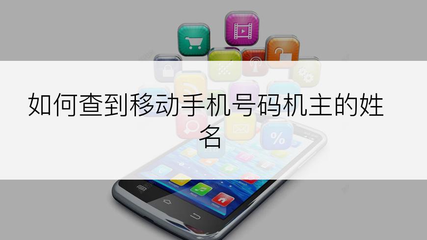 如何查到移动手机号码机主的姓名
