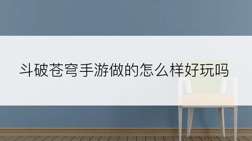 斗破苍穹手游做的怎么样好玩吗