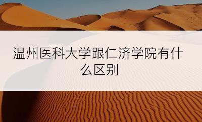温州医科大学跟仁济学院有什么区别