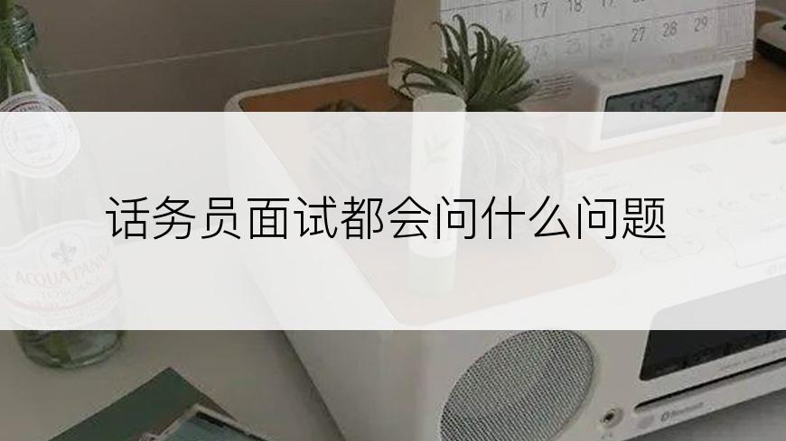 话务员面试都会问什么问题