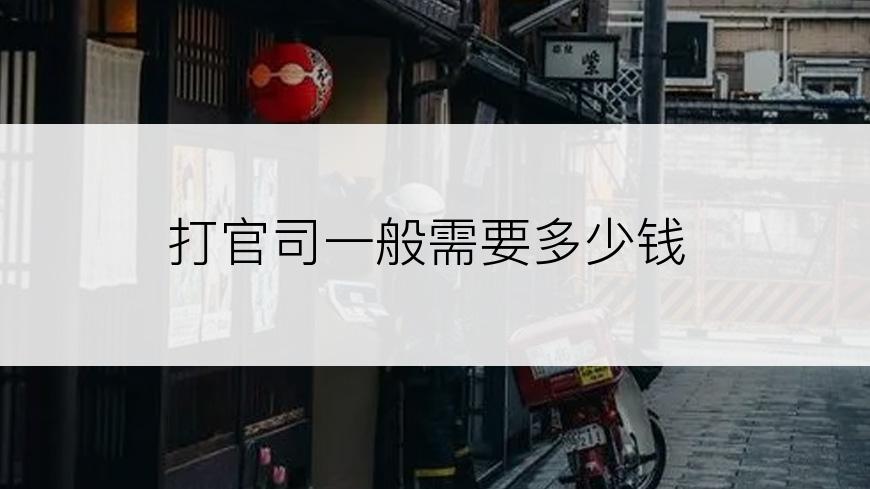 打官司一般需要多少钱
