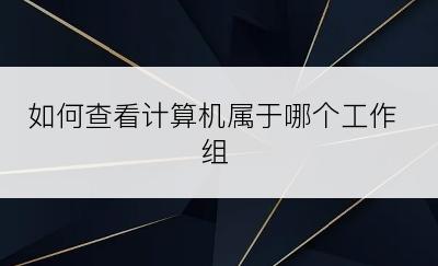 如何查看计算机属于哪个工作组
