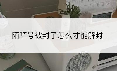 陌陌号被封了怎么才能解封