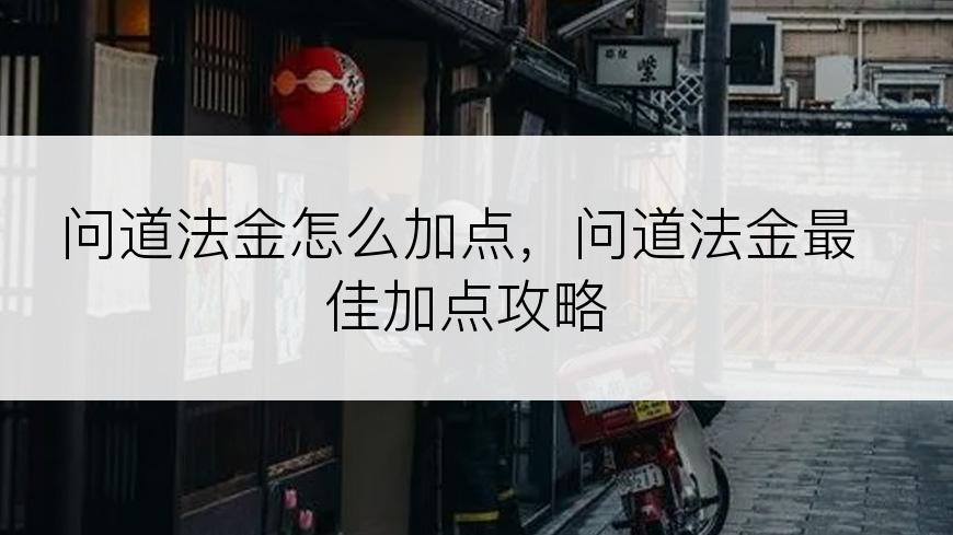 问道法金怎么加点，问道法金最佳加点攻略
