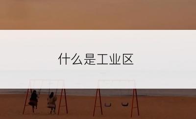 什么是工业区