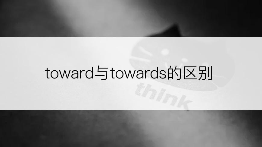 toward与towards的区别