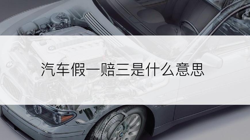 汽车假一赔三是什么意思