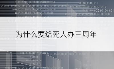 为什么要给死人办三周年