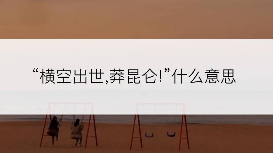 “横空出世,莽昆仑!”什么意思