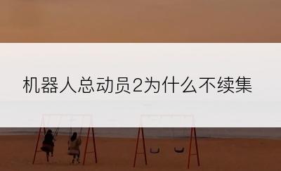 机器人总动员2为什么不续集