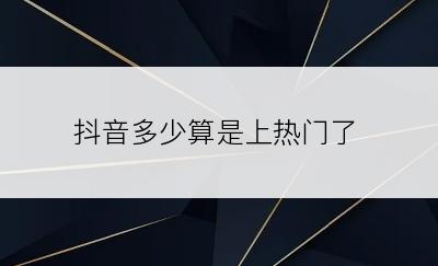 抖音多少算是上热门了