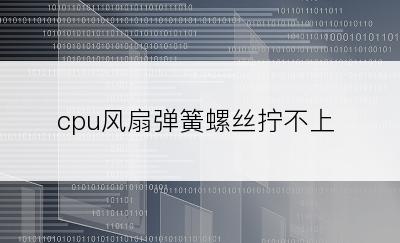 cpu风扇弹簧螺丝拧不上