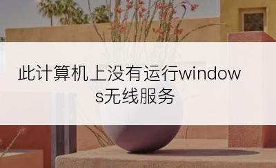 此计算机上没有运行windows无线服务