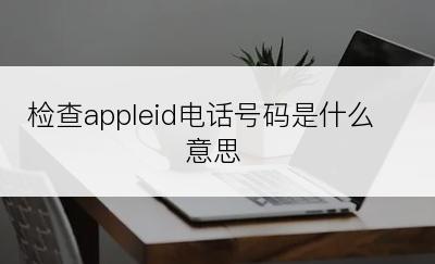 检查appleid电话号码是什么意思