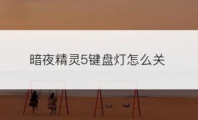 暗夜精灵5键盘灯怎么关