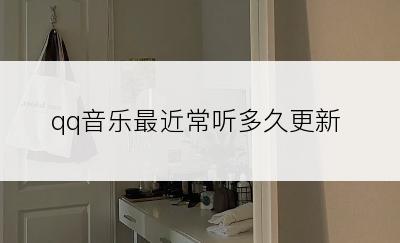qq音乐最近常听多久更新