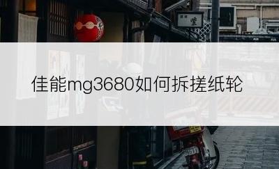 佳能mg3680如何拆搓纸轮