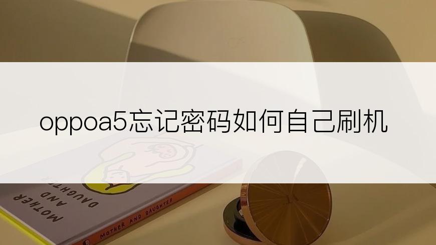 oppoa5忘记密码如何自己刷机