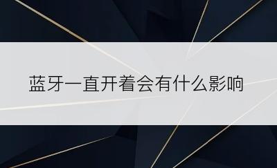 蓝牙一直开着会有什么影响