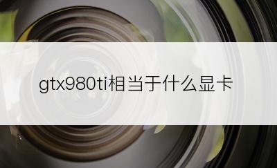 gtx980ti相当于什么显卡