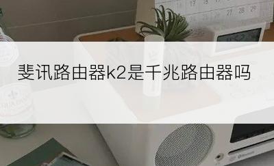 斐讯路由器k2是千兆路由器吗