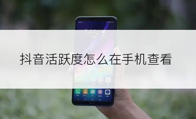 抖音活跃度怎么在手机查看