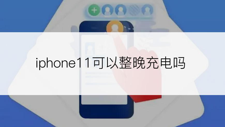iphone11可以整晚充电吗