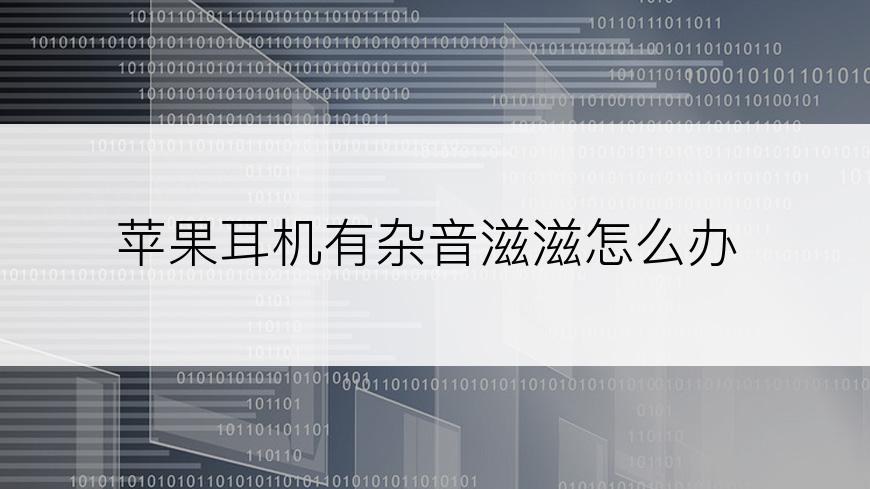 苹果耳机有杂音滋滋怎么办