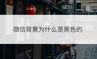 微信背景为什么是黑色的