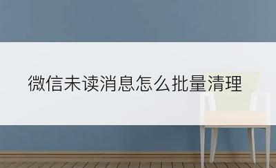 微信未读消息怎么批量清理