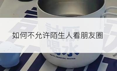 如何不允许陌生人看朋友圈