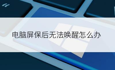 电脑屏保后无法唤醒怎么办