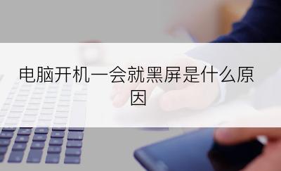 电脑开机一会就黑屏是什么原因