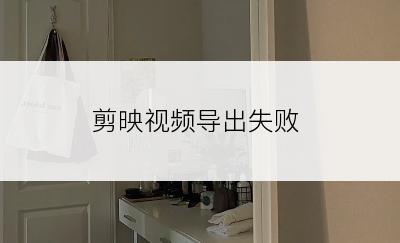剪映视频导出失败