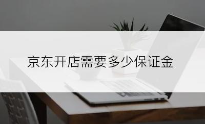 京东开店需要多少保证金