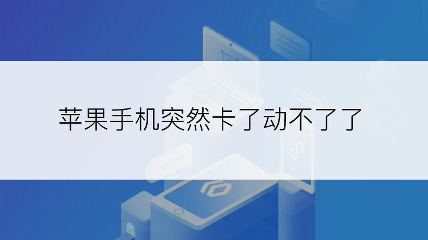 苹果手机突然卡了动不了了