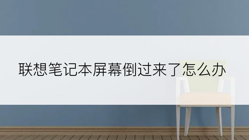 联想笔记本屏幕倒过来了怎么办